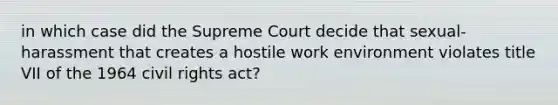 in which case did the Supreme Court decide that sexual-harassment that creates a hostile work environment violates title VII of the 1964 civil rights act?