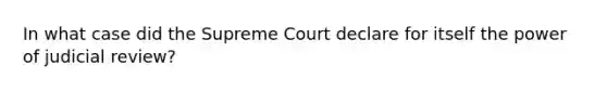 In what case did the Supreme Court declare for itself the power of judicial review?