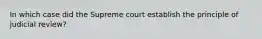 In which case did the Supreme court establish the principle of judicial review?