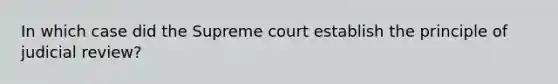 In which case did the Supreme court establish the principle of judicial review?