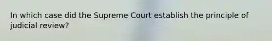 In which case did the Supreme Court establish the principle of judicial review?