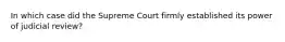 In which case did the Supreme Court firmly established its power of judicial review?