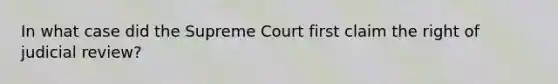 In what case did the Supreme Court first claim the right of judicial review?