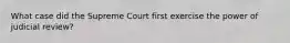 What case did the Supreme Court first exercise the power of judicial review?