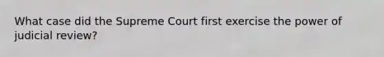 What case did the Supreme Court first exercise the power of judicial review?