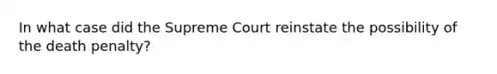 In what case did the Supreme Court reinstate the possibility of the death penalty?