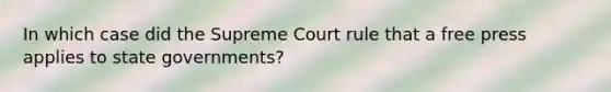 In which case did the Supreme Court rule that a free press applies to state governments?