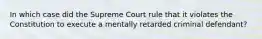 In which case did the Supreme Court rule that it violates the Constitution to execute a mentally retarded criminal defendant?