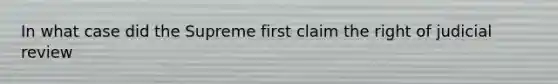 In what case did the Supreme first claim the right of judicial review
