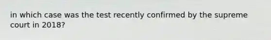 in which case was the test recently confirmed by the supreme court in 2018?