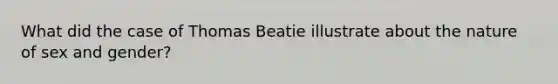 What did the case of Thomas Beatie illustrate about the nature of sex and gender?