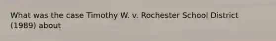 What was the case Timothy W. v. Rochester School District (1989) about