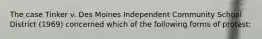 The case Tinker v. Des Moines Independent Community School District (1969) concerned which of the following forms of protest: