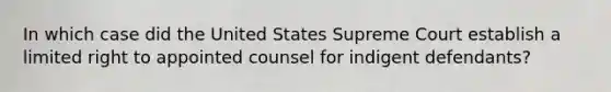 In which case did the United States Supreme Court establish a limited right to appointed counsel for indigent defendants?