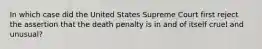 In which case did the United States Supreme Court first reject the assertion that the death penalty is in and of itself cruel and unusual?