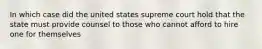 In which case did the united states supreme court hold that the state must provide counsel to those who cannot afford to hire one for themselves