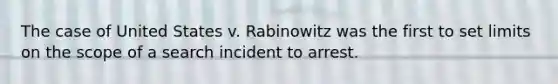 The case of United States v. Rabinowitz was the first to set limits on the scope of a search incident to arrest.