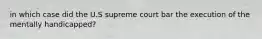 in which case did the U.S supreme court bar the execution of the mentally handicapped?