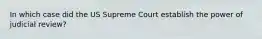 In which case did the US Supreme Court establish the power of judicial review?