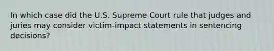 In which case did the U.S. Supreme Court rule that judges and juries may consider victim-impact statements in sentencing decisions?