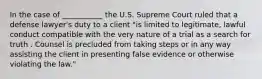 In the case of ___________ the U.S. Supreme Court ruled that a defense lawyer's duty to a client "is limited to legitimate, lawful conduct compatible with the very nature of a trial as a search for truth . Counsel is precluded from taking steps or in any way assisting the client in presenting false evidence or otherwise violating the law."