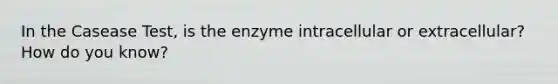 In the Casease Test, is the enzyme intracellular or extracellular? How do you know?