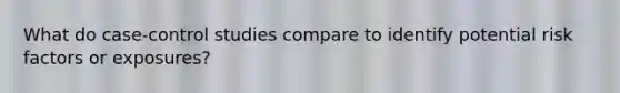 What do case-control studies compare to identify potential risk factors or exposures?