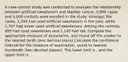 A case-control study was conducted to evaluate the relationship between artificial sweeteners and bladder cancer. 3,000 cases and 3,000 controls were enrolled in the study. Amongst the cases, 1,293 had used artificial sweeteners in the past, while 1,707 had never used artificial sweeteners. Among the controls, 855 had used sweeteners and 2,145 had not. Compute the appropriate measure of association, and round off the answer to the nearest tenth (one decimal place) Calculate the confidence interval for the measure of association. round to nearest hundredth (two decimal places). The lower limit is , and the upper limit is