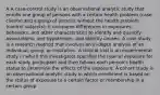 A A case-control study is an observational analytic study that enrolls one group of persons with a certain health problem (case-clients) and a group of persons without the health problem (control subjects). It compares differences in exposures, behaviors, and other characteristics to identify and quantify associations, test hypotheses, and identify causes. A case study is a research method that involves an in-depth analysis of an individual, group, or institution. A clinical trial is an experimental study in which the investigator specifies the type of exposure for each study participant and then follows each person's health status to determine the effects of the exposure. A cohort study is an observational analytic study in which enrollment is based on the status of exposure to a certain factor or membership in a certain group