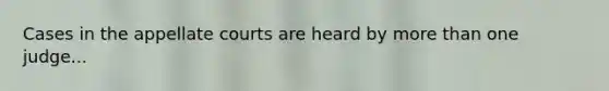 Cases in the appellate courts are heard by <a href='https://www.questionai.com/knowledge/keWHlEPx42-more-than' class='anchor-knowledge'>more than</a> one judge...
