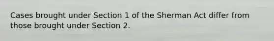 Cases brought under Section 1 of the Sherman Act differ from those brought under Section 2.