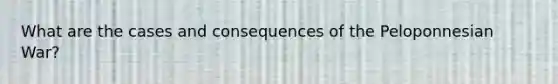 What are the cases and consequences of the Peloponnesian War?