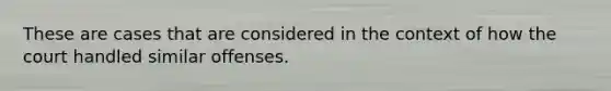 These are cases that are considered in the context of how the court handled similar offenses.