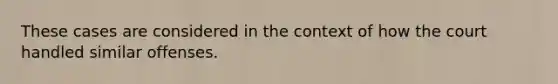 These cases are considered in the context of how the court handled similar offenses.