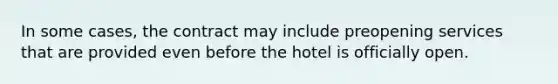 In some cases, the contract may include preopening services that are provided even before the hotel is officially open.