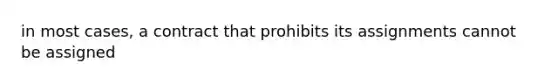 in most cases, a contract that prohibits its assignments cannot be assigned