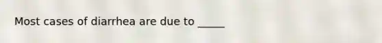 Most cases of diarrhea are due to _____