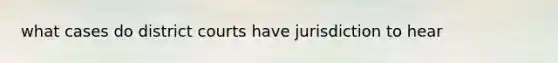 what cases do district courts have jurisdiction to hear