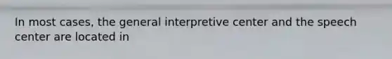 In most cases, the general interpretive center and the speech center are located in