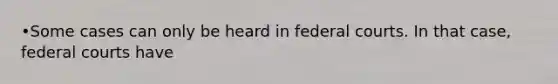 •Some cases can only be heard in <a href='https://www.questionai.com/knowledge/kzzdxYQ4u6-federal-courts' class='anchor-knowledge'>federal courts</a>. In that case, federal courts have