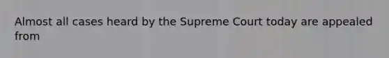 Almost all cases heard by the Supreme Court today are appealed from