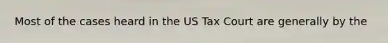 Most of the cases heard in the US Tax Court are generally by the