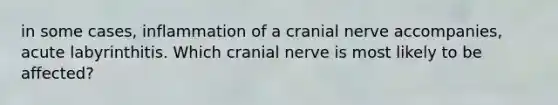 in some cases, inflammation of a cranial nerve accompanies, acute labyrinthitis. Which cranial nerve is most likely to be affected?