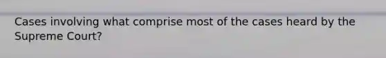 Cases involving what comprise most of the cases heard by the Supreme Court?