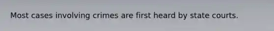 Most cases involving crimes are first heard by <a href='https://www.questionai.com/knowledge/k0UTVXnPxH-state-courts' class='anchor-knowledge'>state courts</a>.
