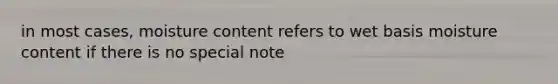 in most cases, moisture content refers to wet basis moisture content if there is no special note