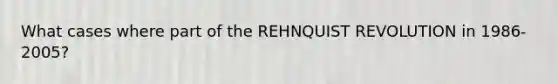 What cases where part of the REHNQUIST REVOLUTION in 1986-2005?