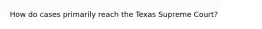 How do cases primarily reach the Texas Supreme Court?