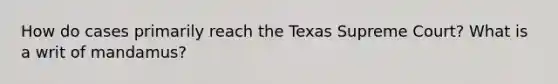 How do cases primarily reach the Texas Supreme Court? What is a writ of mandamus?