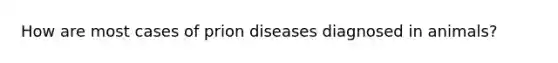 How are most cases of prion diseases diagnosed in animals?